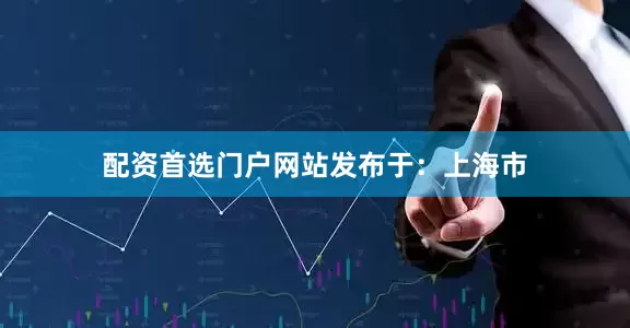 配资首选门户网站发布于：上海市