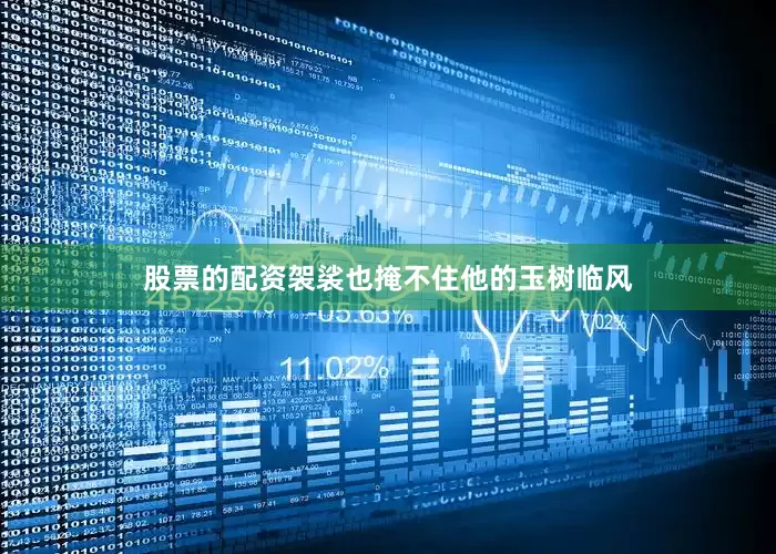 股票的配资袈裟也掩不住他的玉树临风