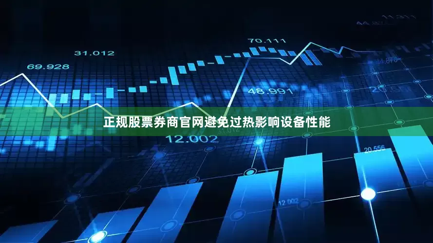正规股票券商官网避免过热影响设备性能