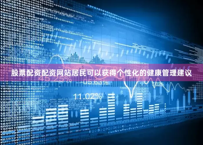 股票配资配资网站居民可以获得个性化的健康管理建议