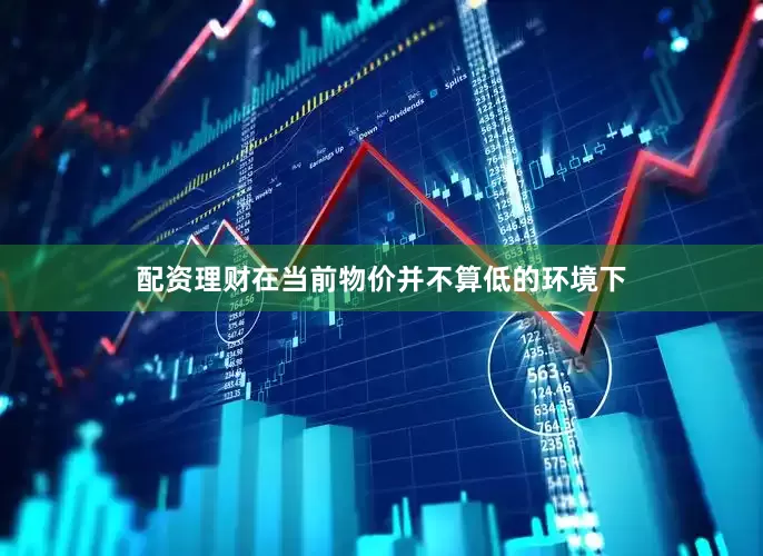 配资理财在当前物价并不算低的环境下
