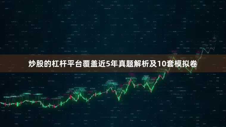炒股的杠杆平台覆盖近5年真题解析及10套模拟卷