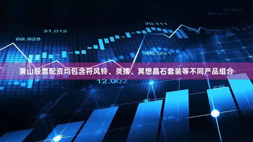 萧山股票配资均包含符风铃、灵摆、冥想晶石套装等不同产品组合