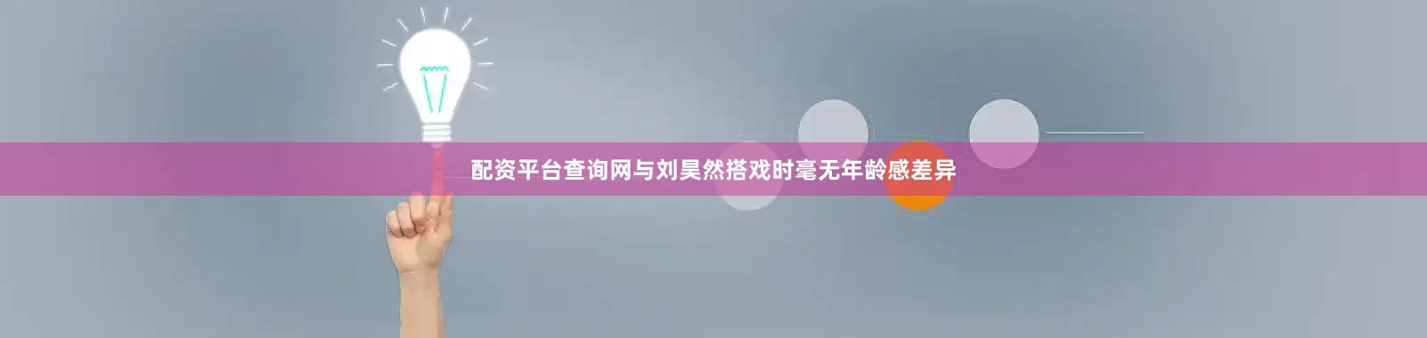 配资平台查询网与刘昊然搭戏时毫无年龄感差异