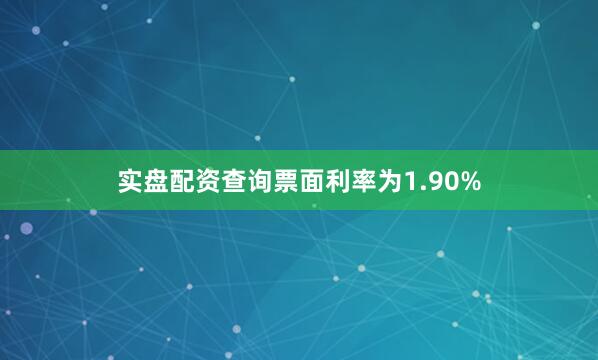 实盘配资查询票面利率为1.90%